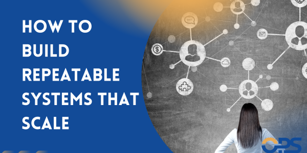 Steps to build repeatable systems for scalable business operations